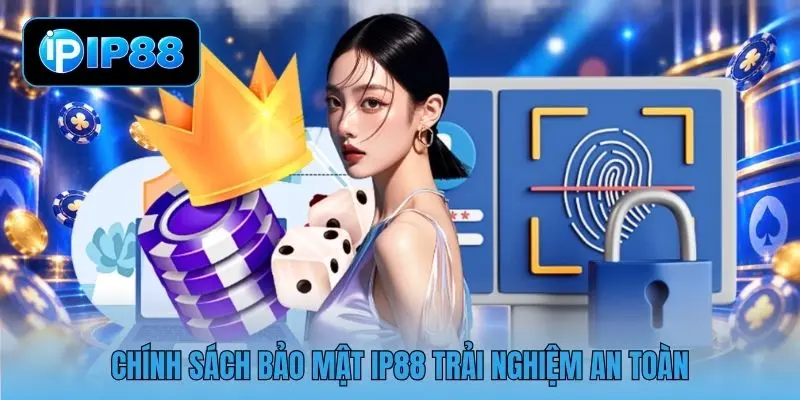 Chính sách bảo mật IP88 trải nghiệm an toàn