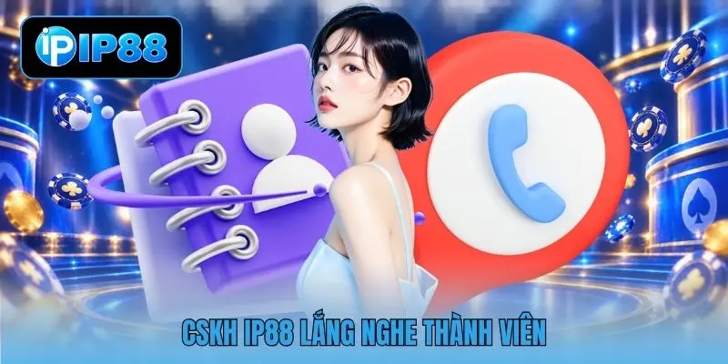CSKH IP88 lắng nghe thành viên CSKH IP88 lắng nghe thành viên
