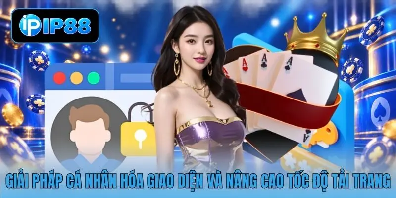Giải pháp cá nhân hóa giao diện và nâng cao tốc độ tải trang