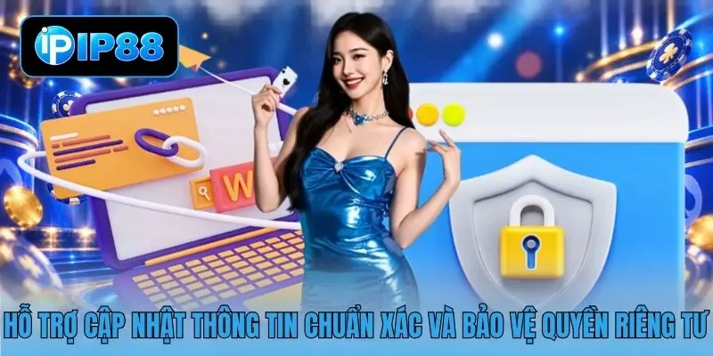 Hỗ trợ cập nhật thông tin chuẩn xác và bảo vệ quyền riêng tư